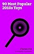 Focus On: 90 Most Popular 2010s Toys: Fidget Spinner, Nintendo Switch, Power Rangers, PlayStation 4, Xbox One, Wii U, PlayStation 3, Dragon Ball, Xbox 360, PlayStation 2, etc. (English Edition)