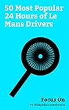 Focus On: 50 Most Popular 24 Hours of Le Mans Drivers: James Matthews (racing driver), Nick Mason, Eddie Jordan, Bruce McLaren, Mark Thatcher, Steve Fossett, ... Trintignant, etc. (English Edition)