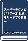 ス-パ-テクノビジネス: 21世紀をリ-ドする新産業30