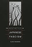 The Aesthetics of Japanese Fascism (Studies of the Weatherhead East Asian Institute, Columbia University)