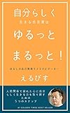 自分らしく生きる合言葉は　ゆるっとまるっと！: 人間関係で疲れた心に自分らしく生きる力を取り戻すための５つのステップ