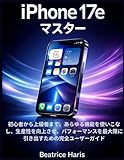 iPhone 17e マスター: 初心者から上級者まで、あらゆる機能を使いこなし、生産性を向上させ、パフォーマンスを最大限に引き出すための完全ユーザーガイド
