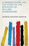 A Warwickshire Lad: The Story of the Boyhood of William Shakespeare