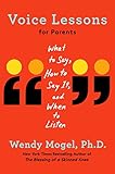Voice Lessons for Parents: What to Say, How to Say it, and When to Listen (English Edition)