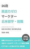 26歳、英語力ゼロ、北米マーケター留学・就職のすすめ: 英語力ゼロからたった4ヶ月で北米ローカルのマーケティング会社に就職。ビザサポートに至るまでを一挙公開。