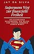 Supermans Weg zur finanziellen Freiheit: Geldverdienen-Geheimnisse, die Du nie von jemand anderem lernen wirst! (German Edition)