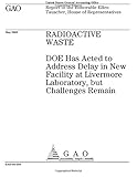 Radioactive Waste: Doe Has Acted to Address Delay in New Facility at Livermore Laboratory, but Challenges Remain