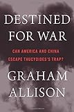 Destined for War: Can America and China Escape Thucydides's Trap?