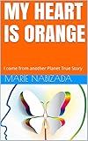 MY HEART IS ORANGE: I come from another Planet True Story (English Edition)