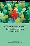 Aging and Disability: Beyond Stereotypes to Inclusion: Proceedings of a Workshop
