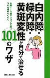 白内障・緑内障・黄斑変性が自分で治せる101のワザ