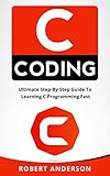 C Programming: Ultimate Step-By-Step Guide To Learning C Programming Fast (C Coding, C programming language) (English Edition)