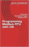 Programming Modbus RTU with C#: Extensive Examples Project Modbus RTU (English Edition)