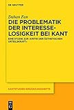 Die Problematik der Interesselosigkeit bei Kant: Eine Studie zur "Kritik der ästhetischen Urteilskraft" (Kantstudien-Ergänzungshefte)