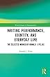 Writing Performance, Identity, and Everyday Life: The Selected Works of Ronald J. Pelias (World Library of Educationalists)