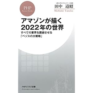 アマゾンが描く2022年の世界 すべての業界を震撼させる「ベゾスの大戦略」 (PHPビジネス新書) アマゾンが描く2022年の世界 すべての業界を震撼させる「ベゾスの大戦略」 (PHPビジネス新書)