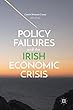 Policy Failures and the Irish Economic Crisis