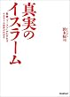 真実のイスラーム 聖典『コーラン』がわかれば、イスラーム世界がわかる