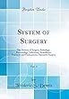System of Surgery, Vol. 1: The History of Surgery, Pathology, Bacteriology, Infections, Anæsthesia, Fractures and Dislocations, Operative Surgery (Classic Reprint)