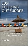 Just Checking Out Europe: (Because I can't afford to check out Africa or South America) (English Edition)