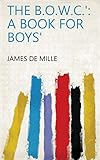 The B.O.W.C.': A Book for Boys'