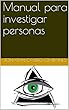 Manual para investigar personas: "Mi método para buscar e investigar personas" (Spanish Edition)