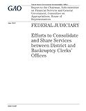 Federal Judiciary: Efforts to Consolidate and Share Services Between District and Bankruptcy Clerks Offices: Report to the Chairman, Subcommittee on Financial Services and General Government, Committee on Appropriations, House of Representatives.