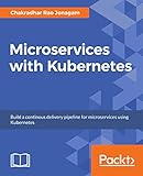 Microservices with Kubernetes: Build a continous delivery pipeline for microservices using Kubernetes