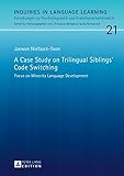 A Case Study on Trilingual Siblings' Code Switching: Focus on Minority Language Development (Inquiries in Language Learning)