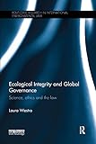 Ecological Integrity and Global Governance: Science, ethics and the law (Routledge Research in International Environmental Law)