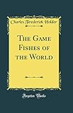 The Game Fishes of the World (Classic Reprint)