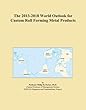 The 2013-2018 World Outlook for Custom Roll Forming Metal Products