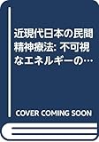 近現代日本の民間精神療法: 不可視なエネルギーの諸相