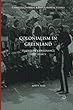 Colonialism in Greenland: Tradition, Governance and Legacy (Cambridge Imperial and Post-Colonial Studies Series)