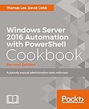 Windows Server 2016 Automation with PowerShell Cookbook - Second Edition