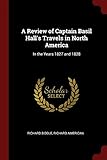 A Review of Captain Basil Hall's Travels in North America: In the Years 1827 and 1828