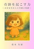 奇跡を起こす力: 〜余命宣告からの奇跡の軌跡〜 (アイのコトバ)