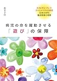 病児の命を躍動させる「遊び」の保障　ホスピタル・プレイ・スペシャリストの研究 日本のHPS養成教育の考察