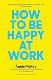 How to Be Happy at Work: The Power of Purpose, Hope, and Friendships