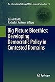 Big Picture Bioethics: Developing Democratic Policy in Contested Domains (The International Library of Ethics, Law and Technology)