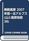 乗鞍高原北アルプス 2007年版 (山と高原地図 38)