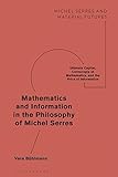 Mathematics and Information in the Philosophy of Michel Serres (Michel Serres and Material Futures)