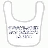 BABY BIB 1074 WHITE RIM SORRY LADIES MY DADDY'S TAKEN QUALITY FUNNY BABY BIB by SIGNS 2 ALL