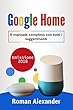 Google Home: Il manuale completo con tutti i suggerimenti (Smart home system Vol. 2) (Italian Edition)
