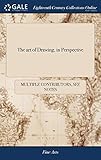 The Art of Drawing, in Perspective: Wherein the Doctrine of Perspective Is Clearly and Concisely Treated Of, ... Illustrated with Variety of Copper-Plate Figures. to Which Are Annexed, the Art of Painting Upon Glass the Third Edition