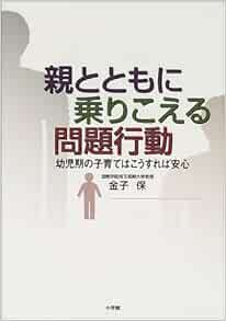 親とともに乗りこえる問題行動 幼児期の子育てはこうすれば安心 金子 保 本 通販 Amazon