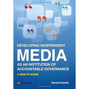 Developing Independent Media As an Institution of Accountable Governance: A How-to Guide (World Bank Working Paper)
