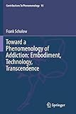 Toward a Phenomenology of Addiction: Embodiment, Technology, Transcendence (Contributions to Phenomenology)