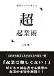 超起業術: これから起業したいあなたへ送る超企業術