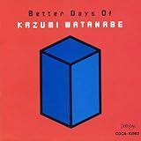 BETTER DAYS OF KAZUMI WATANABE